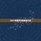 2021年属牛女孩起名大全，2021女宝宝的好听寓意好的名字
