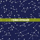 77年属蛇44岁事业运势，1977年属蛇人44岁运势