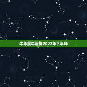 牛年属牛运势2022年下半年，属牛的人2016下半年运程
