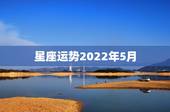 星座运势2022年5月，1990年农历润5月19是何星座、命相、运程