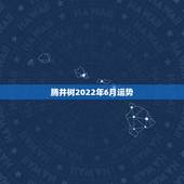 腾井树2022年6月运势，2021年6月射手座健康运怎么样运程分析