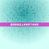 属虎的生日上半年好下半年好，属虎的生在什么季节好