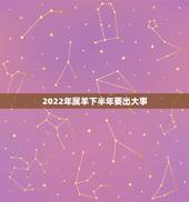 2022年属羊下半年要出大事，属羊2021年运势