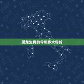 属龙生肖的今年多大年龄，生肖龙2022 年多大年龄
