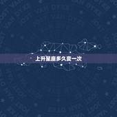 上升星座多久变一次，上升星座是随时要变的吗。还是一直就是那一个。