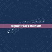 叫啥网名好听带来财运的网名，2023年带来好运的微信网名有什么？