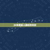 84年属鼠人最旺的年龄，1984年属鼠人2022 年运势