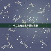 十二生肖出生年龄对照表，十二生肖对照表年龄是什么？