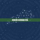 婚姻男女属相配对表，十二生肖不能结婚配对