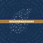 情侣在房间里面适合玩的游戏，适合情侣在房间玩的游戏有哪些？