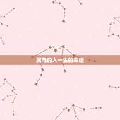 属马的人一生的命运，属马的一生运气和命运