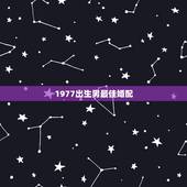 1977出生男最佳婚配，77年属蛇男和什么属相最配