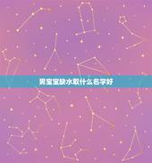 男宝宝缺水取什么名字好，五行缺金缺水的男孩叫什么名字好