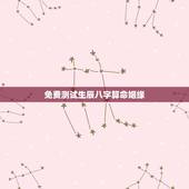 免费测试生辰八字算命姻缘，周易算命生辰八字合婚，免费测八字合婚的，免费