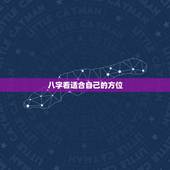 八字看适合自己的方位，怎么从八字看适合发展的工作方位