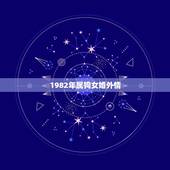 1982年属狗女婚外情，1982年属狗39岁的桃花劫