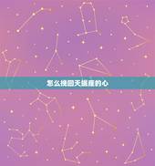 怎么挽回天蝎座的心，伤了天蝎女的心怎么挽回