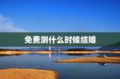 免费测什么时候结婚，如何看生辰八字测算何时结婚，准的吓人