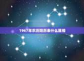 1967年农历阳历表什么属相，属羊的是1967年出生的，是什么星座