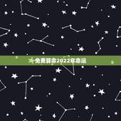 免费算命2022年命运，免费测2022 年八字运势