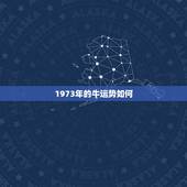 1973年的牛运势如何，1973年属牛运势