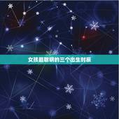 女孩最聪明的三个出生时辰，以后有官运的女人出生时辰