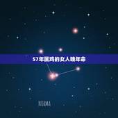 57年属鸡的女人晚年命，57年属鸡终身幸运数字