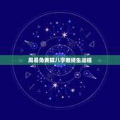 周易免费算八字看终生运程，个人命盘详解免费版