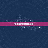 金牛男今日星座运势，金牛座今日运势？