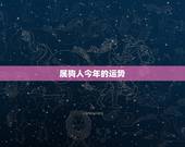 属狗人今年的运势，70年属狗未来十年运
