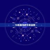 78年属马的今年运势，78年属马人2021年运势及运程