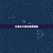 夫妻五行相生相克婚配，五行相生相克