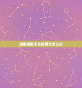 如果婚配不合的男女怎么办，男女合婚，子女不同步怎么办？
