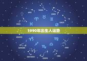 1990年出生人运势，怎么看命运，1990年出生的人。会看运势的给我看