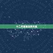 十二月星座运势天蝎，天蝎座的星座运势