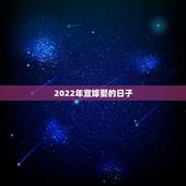 2022年宜嫁娶的日子，2022年正月初八结婚好吗