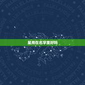星用在名字里好吗，星开头的 名