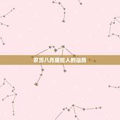 农历八月属蛇人的运势，农历八月属蛇女财运在哪个方向