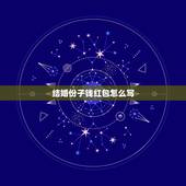 结婚份子钱红包怎么写，微信发结婚红包怎么写