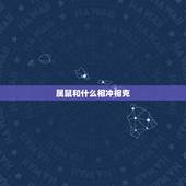 属鼠和什么相冲相克，属鼠的和什么相生
