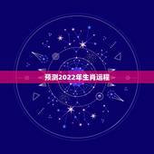 预测2022年生肖运程，2022年各生肖运程