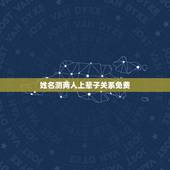 姓名测两人上辈子关系免费，姓名配对测试两人关系免费郭光和侯丽珠