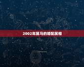 2002年属马的婚配属相，属马的和什么属相最配