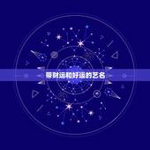 带财运和好运的艺名，我要改个增加好运气的名字！名字
