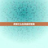 虎配什么生肖最好婚姻，生肖虎和什么生肖最配