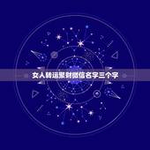 女人转运聚财微信名字三个字，女人转运聚财微信名字