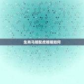 生肖马婚配虎婚姻如何，生肖马男和虎女婚姻怎样