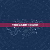 工作财运不好怎么转运招财，近几年来财运一直不好，财运差到底该怎样转运？
