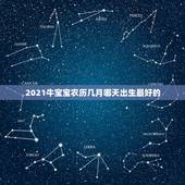 2021牛宝宝农历几月哪天出生最好的，2021年牛宝宝正月哪天出生好