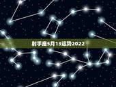 射手座5月13运势2022，射手座女生5月运势